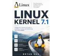 LINUX KERNEL 7.1: A Beginner's Hands-On Guide to Installing, Tuning, and Optimizing Your Linux System
