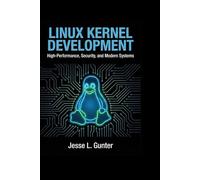 LINUX KERNEL DEVELOPMENT: High-Performance, Security, and Modern Systems
