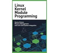 LINUX KERNEL MODULE PROGRAMMING: Device Drivers Memory Management and Low Level System Integration