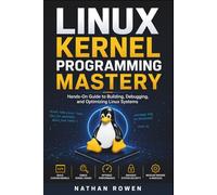 Linux Kernel Programming Mastery: Hands-On Guide to Building, Debugging, and Optimizing Linux Systems