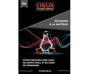 LINUX le Guide Complet: Votre Parcours Vers Linux en Script Shell et en Ligne de Commande