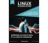 LINUX Le Guide Ultime: Maîtriser les Scripts Shell et la Ligne de Commande