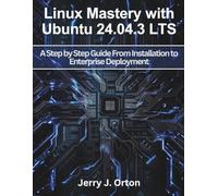 Linux Mastery with Ubuntu 24.04.3 LTS: A Step by Step Guide From Installation to Enterprise Deployment