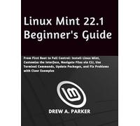 Linux Mint 22.1 Beginner's Guide: From First Boot to Full Control: Install, Customize, Navigate Files via CLI, Use Terminal Commands, Update Packages, and Fix Problems with Clear Examples