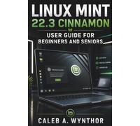 Linux Mint 22.3 Cinnamon User Guide for Beginners and Seniors: A Practical Manual for Everyday Computing, File Management, Applications, Internet Use, and System Care