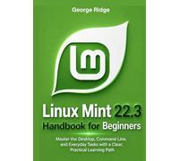 Linux Mint 22.3 Handbook for Beginners: Master the Desktop, Command Line, and Everyday Tasks with a Clear, Practical Learning Path
