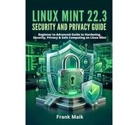 Linux Mint 22.3 Security and Privacy Guide: Beginner to Advanced Guide to Hardening, Security, Privacy & Safe Computing on Linux Mint