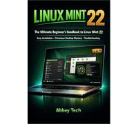 Linux Mint 22 Beginners Guide: The Ultimate Beginner's Handbook to Linux Mint 22 - Easy Installation, Cinnamon Desktop Mastery, and Troubleshooting