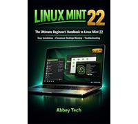 Linux Mint 22 Beginners Guide: The Ultimate Beginner's Handbook to Linux Mint 22 - Easy Installation, Cinnamon Desktop Mastery, and Troubleshooting
