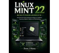 LINUX MINT 22 BENUTZERHANDBUCHge: Eine Schritt-für-Schritt-Anleitung für Anfänger zur Installation, Anpassung, alltägliche Aufgaben und Fehlerbehebung