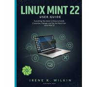 Linux Mint 22: Everything You Need to Know to Install, Customize, Manage, and Get the Most from Linux Mint 22