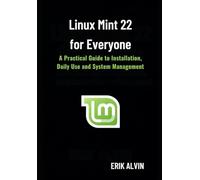 Linux Mint 22 for Everyone: A Practical Guide to Installation, Daily Use and System Management