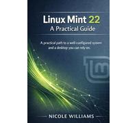 LINUX MINT 22 HANDBOOK: A PRACTICAL GUIDE: A practical path to a well-configured system and a desktop you can rely on