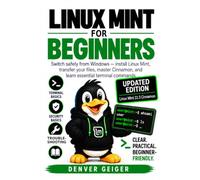 Linux Mint for Beginners: Updated 2026 Edition: Switch from Windows, Install Linux Mint Safely, Master the Cinnamon Desktop, and Learn Essential Commands
