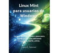 Linux Mint para usuarios de Windows: La guía definitiva paso a paso para la migración a las ediciones Cinnamon, MATE y XFCE.