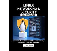 Linux Networking & Security for Beginners: Learn Interfaces, Firewalls, VPNs, and Hardening for Servers, Cloud, and Homelabs