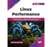 Linux Performance: A comprehensive guide to using performance insights to improve capacity planning, scalability, and production stability (English Edition)