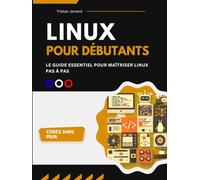 Linux Pour Débutants: Le Guide Essentiel Pour Maîtriser Linux Pas à Pas
