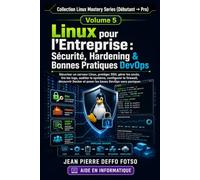 Linux pour l’Entreprise : Sécurité, Hardening & Bonnes Pratiques DevOps: Sécuriser un serveur Linux, protéger SSH, gérer les accès, lire les logs, auditer le système, configurer le firewall, etc...