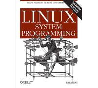 Robert Love – Linux System Programming – Talking Directly to the Kernel and C Library