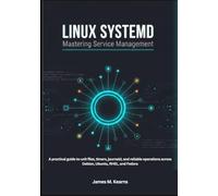 Linux systemd: Mastering Service Management: A practical guide to unit files, timers, journald, and reliable operations across Debian, Ubuntu, RHEL, and Fedora