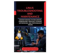 Linux Troubleshooting and Maintenance: Understanding System Errors, Permissions, Services, Storage, Networking, and Performance Issues