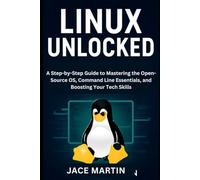Linux Unlocked: A Step-by-Step Guide to Mastering the Open-Source OS, Command Line Essentials, and Boosting Your Tech Skills
