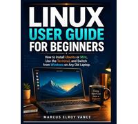 Linux User Guide for Beginners: How to Install Ubuntu or Mint, Use the Terminal, and Switch from Windows on Any Old Laptop