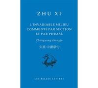 L'invariable milieu commenté par section et par phrase Xi Zhu (Auteur), Roger Darrobers (Traduit et commenté par), Roger Darrobers (Introduction)