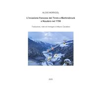 L'invasione francese del Tirolo a Martinsbruck e Nauders nell'anno 1799: Traduzione note ed immagini di Mauro Cavallaro