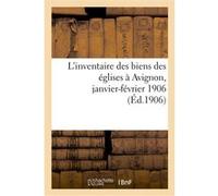 L'inventaire des biens des églises à Avignon, janvier-février 1906 Collectif (Auteur)