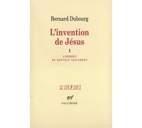 L'invention de Jésus - L'Hébreu du Nouveau Testament - Bernard Dubourg - Gallimard - Livre