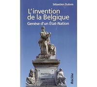 L'invention de la Belgique: Genèse d'un Etat-nation 1648-1830