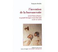 L'invention de la bureaucratie. Servir l'Etat en France, en Grande-Bretagne et aux Etats-Unis, XVIIe-XXe siècles