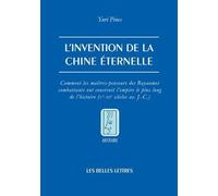 L'Invention de la Chine éternelle Comment les maîtres-penseurs des Royaumes combattants ont construit l'empire le plus long de l'histoire (Ve - IIIe siècles av. J.-C.) - Yuri Pines - Belles Lettres -