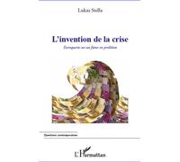 L'invention de la crise Escroquerie sur un futur en perdition - Lukas Stella - L'harmattan - broché - Etude