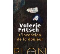 L'invention de la douleur - Valérie Fritsch - Plon - broché - Roman