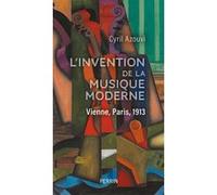 L'invention de la musique moderne - Vienne, Paris, 1913 Cyril Azouvi (Auteur)