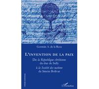 L'invention de la paix De la République chrétienne du duc de Sully à la Société des nations de Simon Bolivar - German A. De La Reza - L'harmattan - broché - Essai