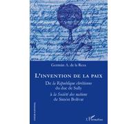 L'invention De La Paix - De La République Chrétienne Du Duc De Sully À La Société Des Nations De Simon Bolivar