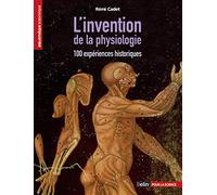 L'invention de la physiologie: 100 expériences historiques