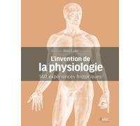 L'invention De La Physiologie - 140 Expériences Historiques