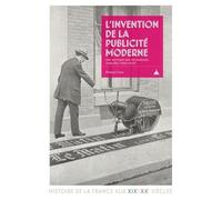 L'invention De La Publicité Moderne - Une Histoire Des Techniques Oubliées (1850-1940)