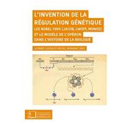 L'invention de la régulation génétique: Les Nobel 1965 (Jacob, Lwoff, Monod) et le modèle de l'opéron dans l'histoire de la biologie
