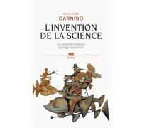 L'Invention de la science La nouvelle religion de l'âge industriel - Guillaume Carnino - Seuil - broché - Essai