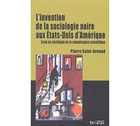 Invention de la sociologie noire aux etats-unis Pierre Saint-Arnaud (Auteur)