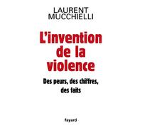 L'invention de la violence. Des peurs, des chiffres et des faits - Laurent Mucchielli - Fayard - broché - Essai