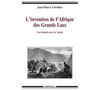 L'invention de l'Afrique des Grands Lacs. Une histoire du XXe siècle