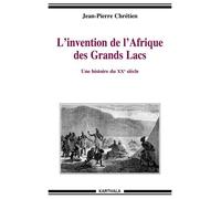 L'invention De L'afrique Des Grands Lacs - Une Histoire Du Xxe Siècle