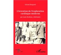 L'invention de l'exploration cardiaque moderne Par Louis Desliens, vétérinaire - Gérard Braganti - L'harmattan - broché - Essai